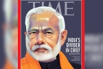 PM modi, PM Modi on TIME international magazine, time magazine portrays pm modi on its international edition with arguable headline, Time magazine